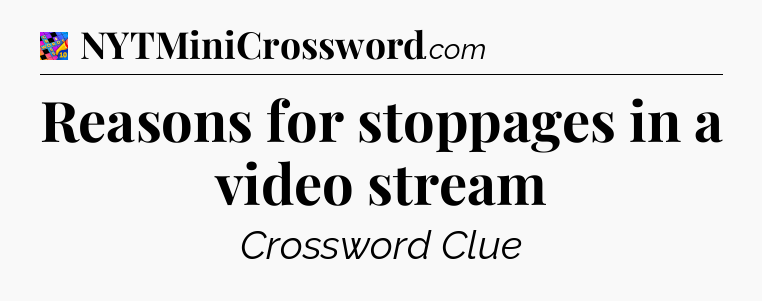 Reasons for stoppages in a video stream Crossword Clue