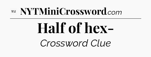 Half of hex- - WSJ Crossword