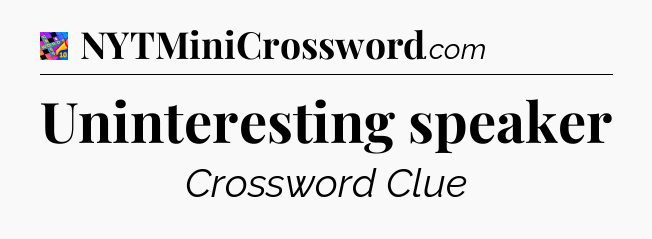 Uninteresting speaker Crossword Clue