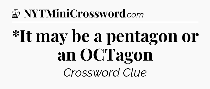 *It may be a pentagon or an OCTagon - Daily Themed Classic Crossword