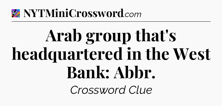 Arab group that's headquartered in the West Bank: Abbr Crossword Clue