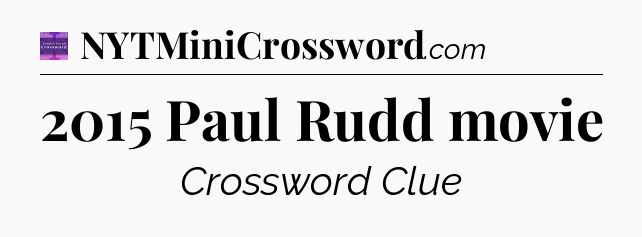 2015 Paul Rudd movie - Thomas Joseph Crossword