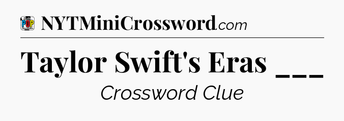Taylor Swift's Eras ___ Crossword Clue