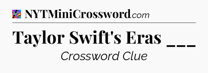 Taylor Swift's Eras ___ Crossword Clue