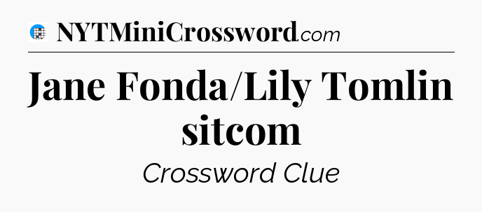 Jane Fonda/Lily Tomlin sitcom Crossword Clue