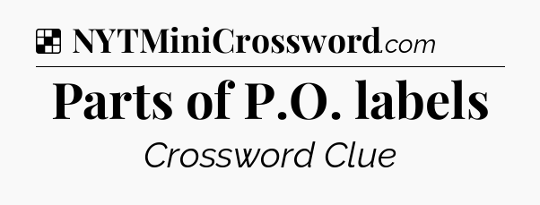 Solution: Parts of P.O. labels - NYT Crossword