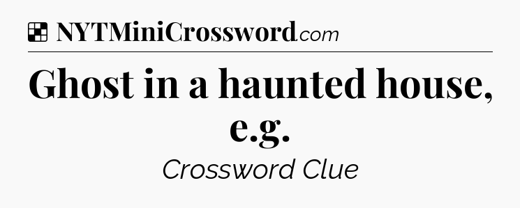 Solution: Ghost in a haunted house, e.g - NYT Crossword