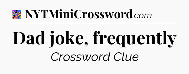 Dad joke, frequently Crossword Clue