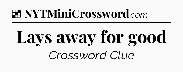 Solution: Lays away for good - NYT Crossword