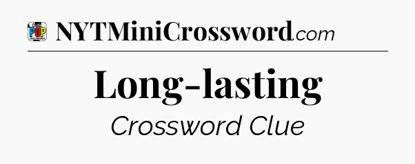 Long-lasting Crossword Clue