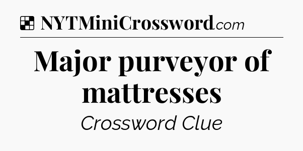 Solution: Major purveyor of mattresses - NYT Crossword