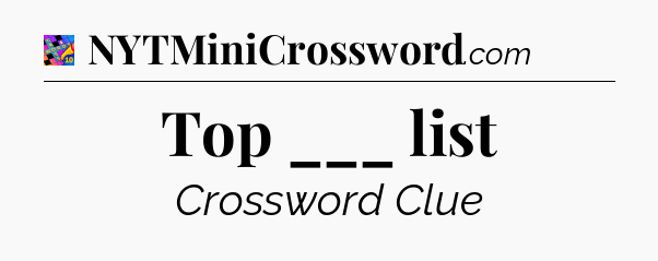 Top ___ list Crossword Clue