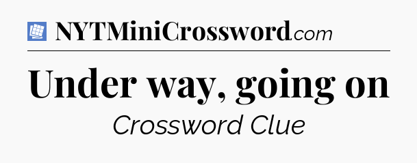 Under way, going on Puzzle Page Crossword Clue