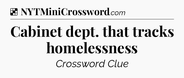 Solution: Cabinet dept. that tracks homelessness - NYT Crossword