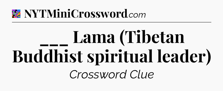 ___ Lama (Tibetan Buddhist spiritual leader) Crossword Clue