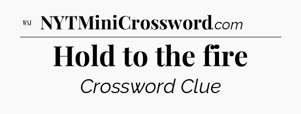 Hold to the fire - WSJ Crossword