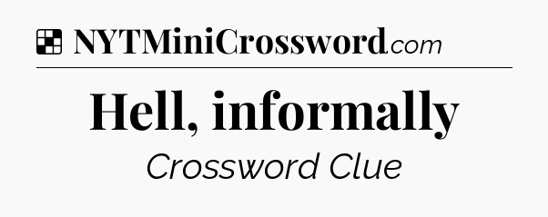 Solution: Hell, informally - NYT Crossword