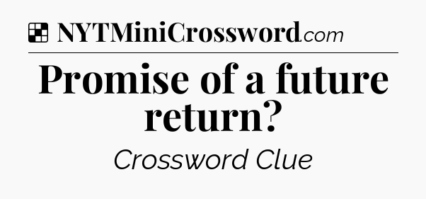Solution: Promise of a future return - NYT Crossword