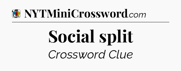 Social split Crossword Clue