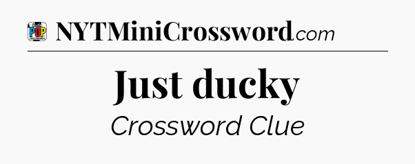 Just ducky Crossword Clue
