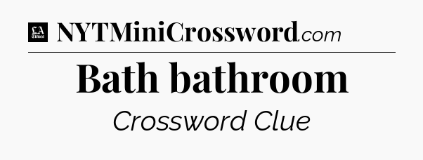 Bath bathroom - LA Times Crossword