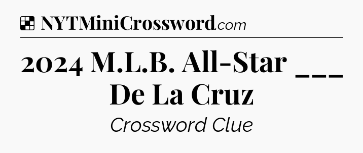 Solution: 2024 M.L.B. All-Star ___ De La Cruz - NYT Crossword