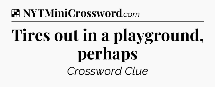Solution: Tires out in a playground, perhaps - NYT Crossword