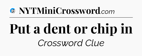 Put a dent or chip in Crossword Clue