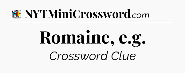 Romaine, e.g Crossword Clue