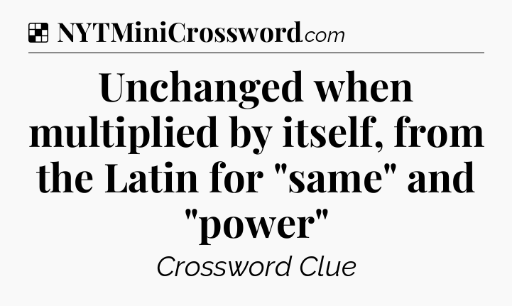 Solution: Unchanged when multiplied by itself, from the Latin for 