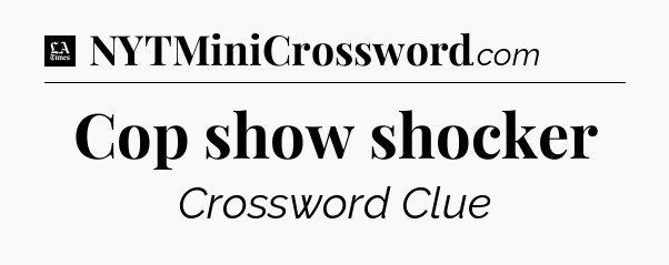 Cop show shocker - LA Times Crossword