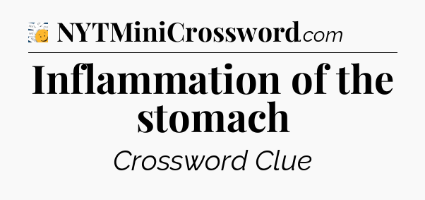 Inflammation of the stomach - 7 Little Words