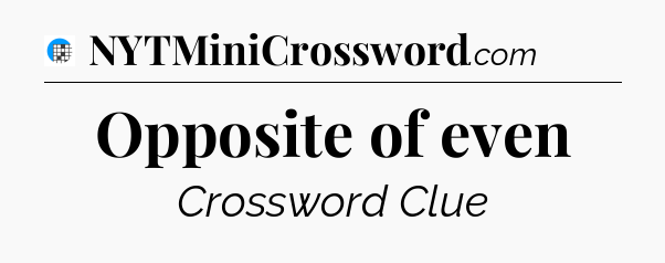 Opposite of even Crossword Clue
