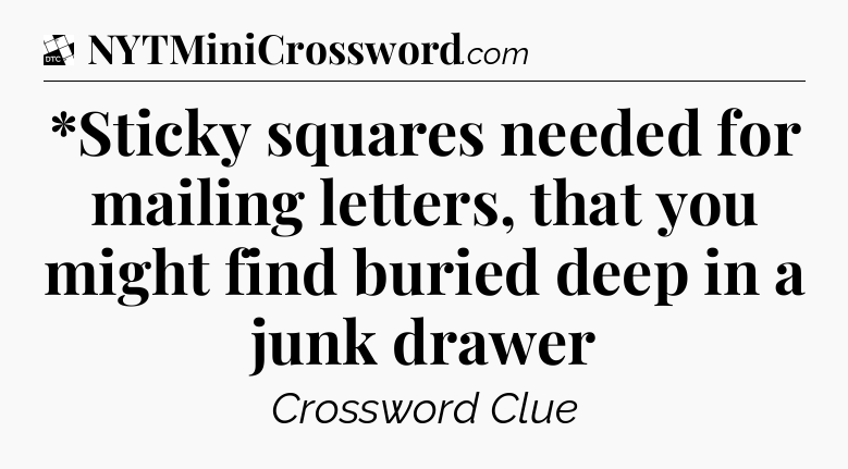 *Sticky squares needed for mailing letters, that you might find buried deep in a junk drawer - Daily Themed Classic Crossword