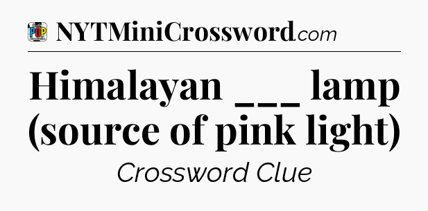 Himalayan ___ lamp (source of pink light) Crossword Clue