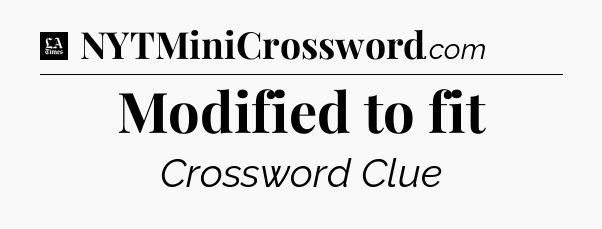 Modified to fit - LA Times Crossword