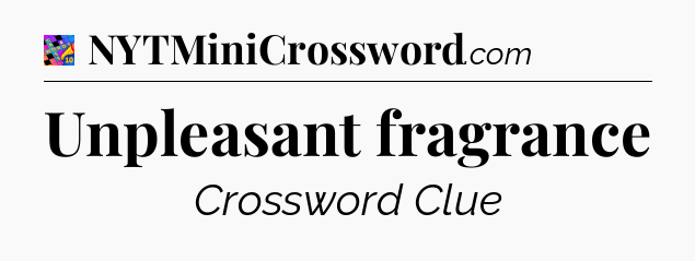 Unpleasant fragrance Crossword Clue