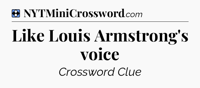 Solution: Like Louis Armstrong's voice - NYT Mini Crossword