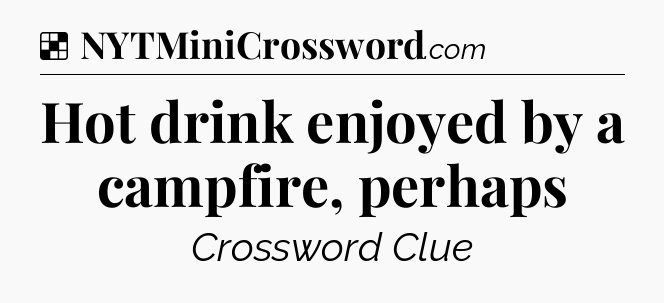 Solution: Hot drink enjoyed by a campfire, perhaps - NYT Crossword