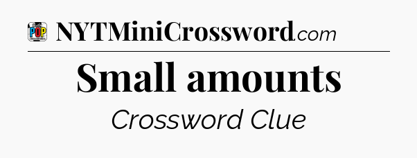 Small amounts Crossword Clue