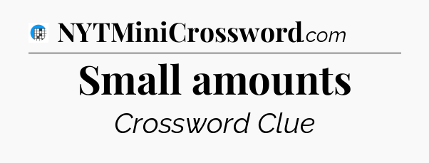Small amounts Crossword Clue