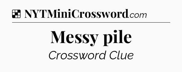 Solution: Messy pile - NYT Crossword