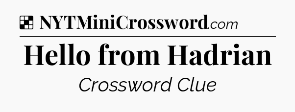 Solution: Hello from Hadrian - NYT Crossword