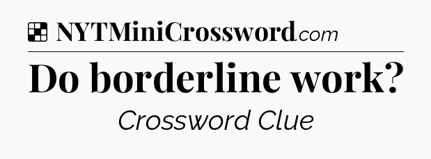 Solution: Do borderline work - NYT Crossword