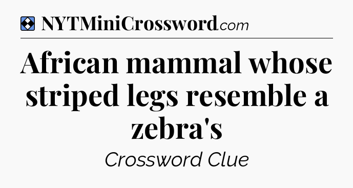 Solution: African mammal whose striped legs resemble a zebra's - NYT Mini Crossword