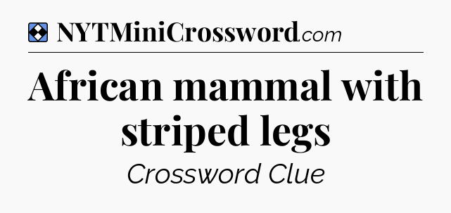 Solution: African mammal with striped legs - NYT Mini Crossword