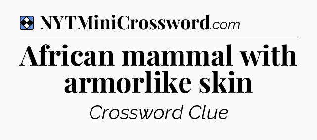 Solution: African mammal with armorlike skin - NYT Mini Crossword