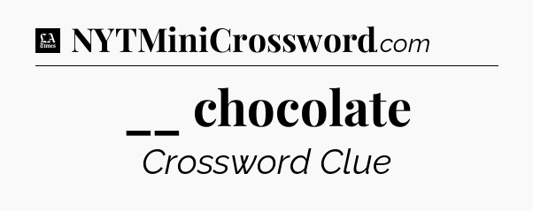 __ chocolate - LA Times Crossword