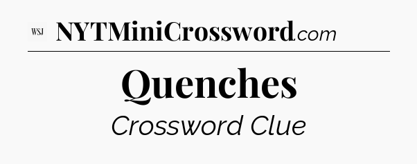 Quenches - WSJ Crossword