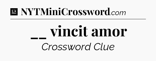__ vincit amor - LA Times Crossword